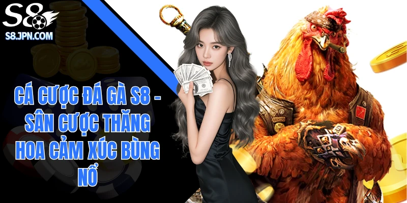 Cá Cược Đá Gà S8 - Sân Cược Thăng Hoa Cảm Xúc Bùng Nổ
