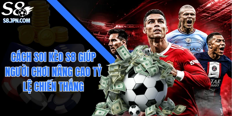 Cách Soi Kèo S8 Giúp Người Chơi Nâng Cao Tỷ Lệ Chiến Thắng
