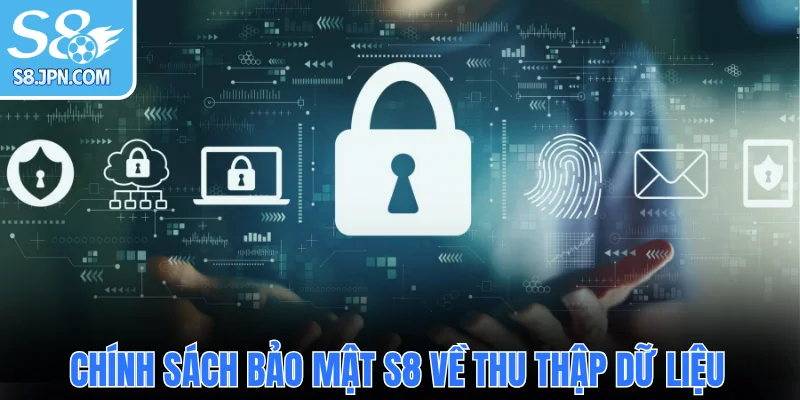 Chính sách bảo mật S8 về thu thập dữ liệu người dùng