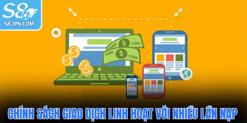 Chính sách giao dịch linh hoạt với nhiều lần nạp