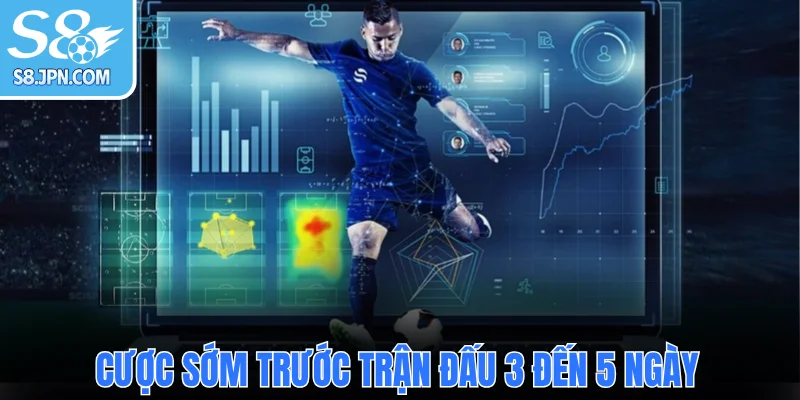  Cược sớm trước trận đấu 3 đến 5 ngày