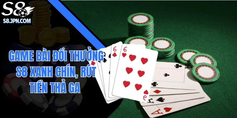 Game Bài Đổi Thưởng S8 Xanh Chín, Rút Tiền Thả Ga 2026