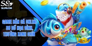 Game Bắn Cá Online S8 Đồ Họa Đỉnh, Thưởng Xanh Chín No.1