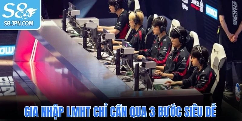 Gia nhập LMHT chỉ cần qua 3 bước siêu dễ
