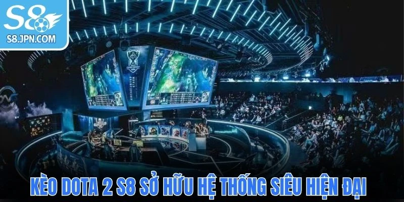 Kèo Dota 2 S8 sở hữu hệ thống siêu hiện đại