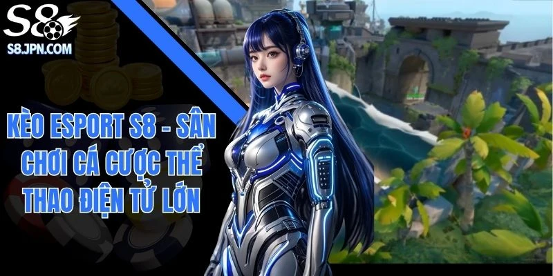 Kèo Esport S8 - Sân Chơi Cá Cược Thể Thao Điện Tử Lớn