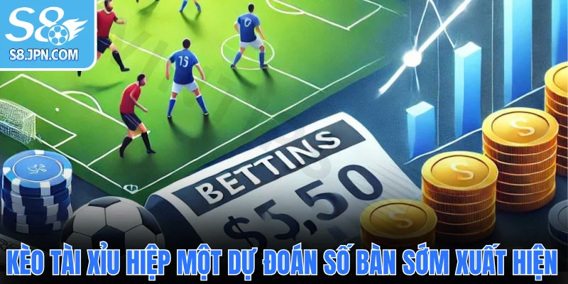 Kèo Tài Xỉu hiệp một dự đoán số bàn sớm xuất hiện