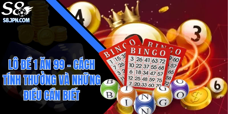 Lô Đề 1 Ăn 99 - Cách Tính Thưởng Và Những Điều Cần Biết