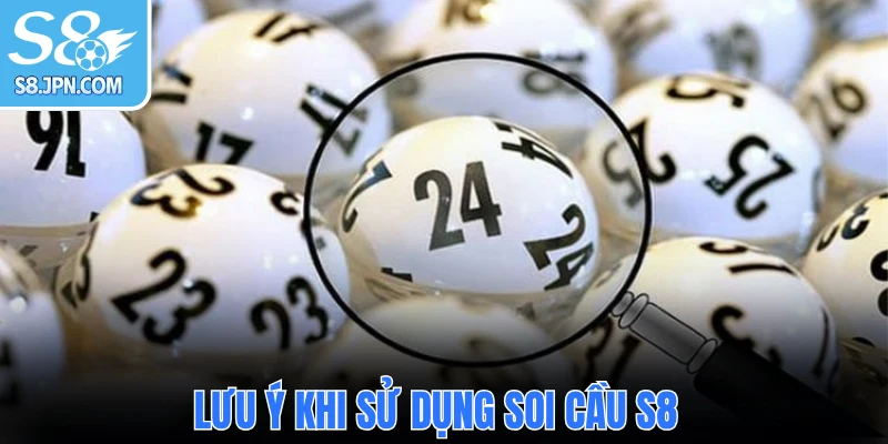 Lưu ý khi sử dụng soi cầu S8