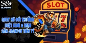 Quay Hũ Đổi Thưởng| Luật Chơi & Mẹo Săn Jackpot Tiền Tỷ