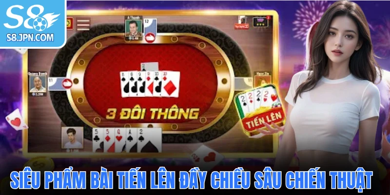 Siêu phẩm Bài Tiến Lên đầy chiều sâu chiến thuật
